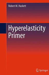 Title: Hyperelasticity Primer, Author: Robert M Hackett