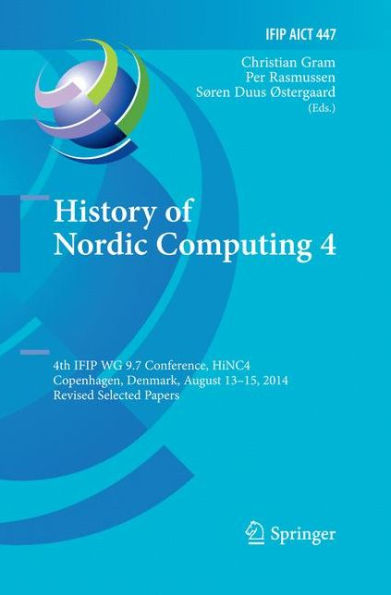 History of Nordic Computing 4: 4th IFIP WG 9.7 Conference, HiNC 4, Copenhagen, Denmark, August 13-15, 2014, Revised Selected Papers