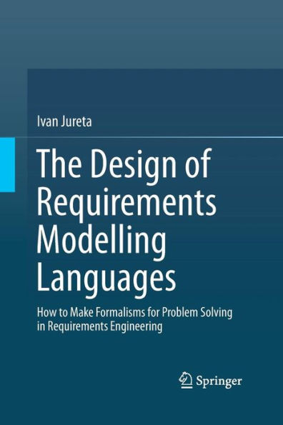 The Design of Requirements Modelling Languages: How to Make Formalisms for Problem Solving in Requirements Engineering