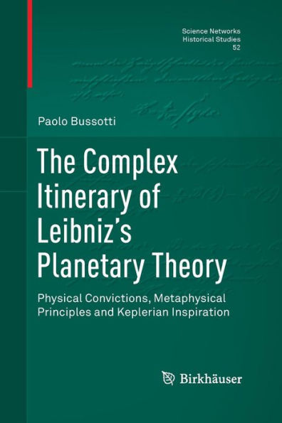 The Complex Itinerary of Leibniz's Planetary Theory: Physical Convictions, Metaphysical Principles and Keplerian Inspiration