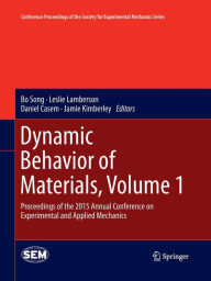 Title: Dynamic Behavior of Materials, Volume 1: Proceedings of the 2015 Annual Conference on Experimental and Applied Mechanics, Author: Bo Song