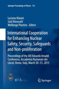 Title: International Cooperation for Enhancing Nuclear Safety, Security, Safeguards and Non-proliferation: Proceedings of the XIX Edoardo Amaldi Conference, Accademia Nazionale dei Lincei, Rome, Italy, March 30-31, 2015, Author: Luciano Maiani