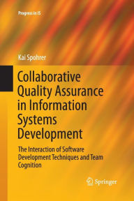 Title: Collaborative Quality Assurance in Information Systems Development: The Interaction of Software Development Techniques and Team Cognition, Author: Kai Spohrer
