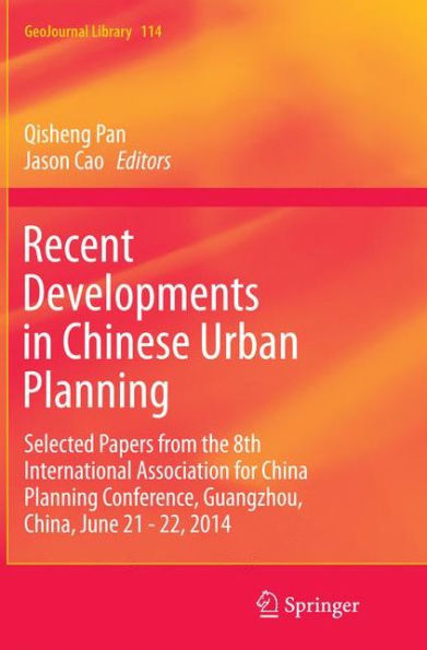 Recent Developments Chinese Urban Planning: Selected Papers from the 8th International Association for China Planning Conference, Guangzhou, China, June 21 - 22, 2014