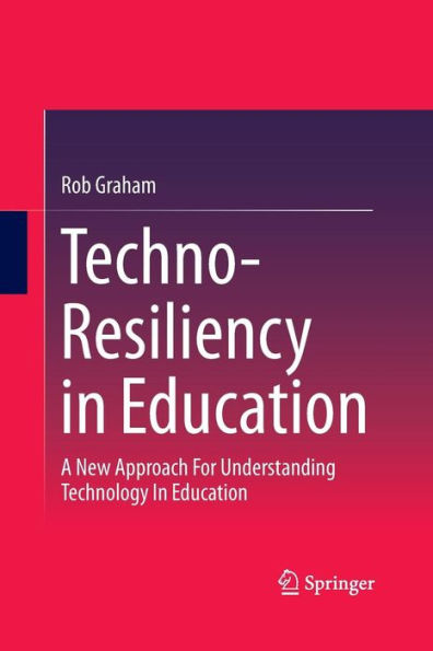 Techno-Resiliency in Education: A New Approach For Understanding Technology In Education