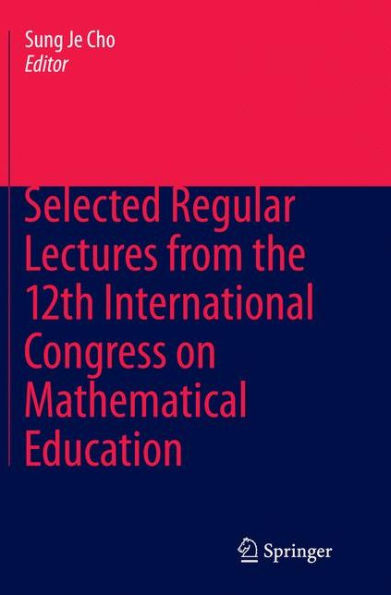 Selected Regular Lectures from the 12th International Congress on Mathematical Education