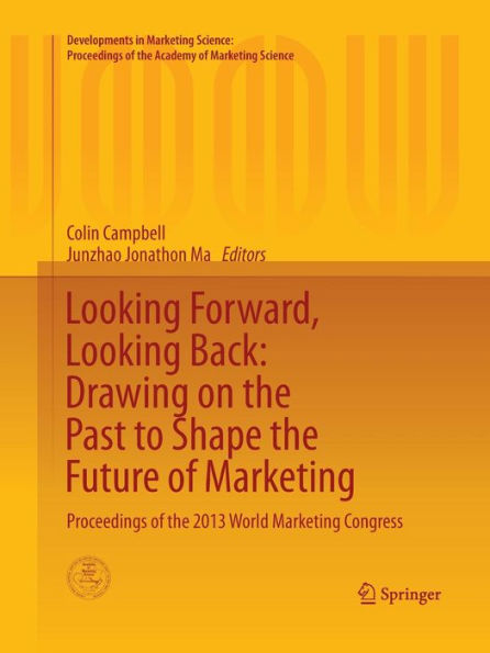 Looking Forward, Looking Back: Drawing on the Past to Shape the Future of Marketing: Proceedings of the 2013 World Marketing Congress