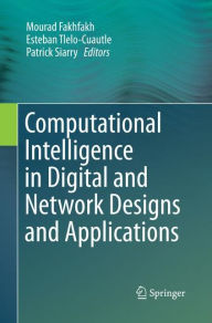 Title: Computational Intelligence in Digital and Network Designs and Applications, Author: Mourad Fakhfakh