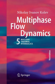 Title: Multiphase Flow Dynamics 5: Nuclear Thermal Hydraulics, Author: Nikolay Ivanov Kolev