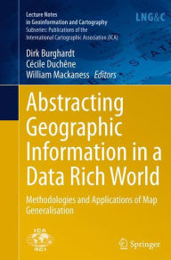 Title: Abstracting Geographic Information in a Data Rich World: Methodologies and Applications of Map Generalisation, Author: Dirk Burghardt