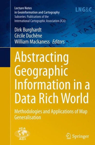 Abstracting Geographic Information a Data Rich World: Methodologies and Applications of Map Generalisation