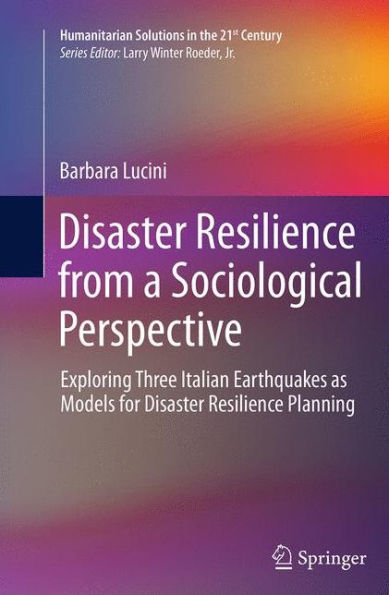 Disaster Resilience from a Sociological Perspective: Exploring Three Italian Earthquakes as Models for Disaster Resilience Planning