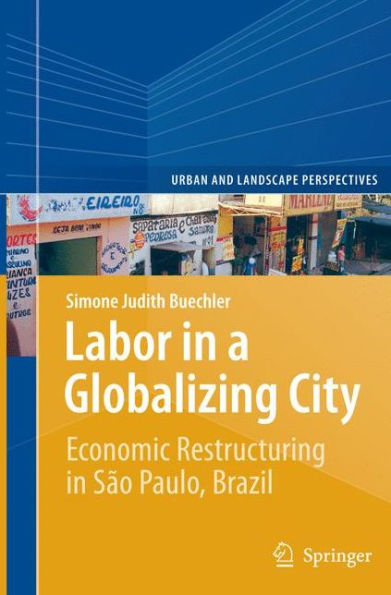Labor a Globalizing City: Economic Restructuring Sï¿½o Paulo, Brazil