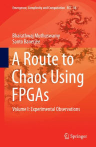 Title: A Route to Chaos Using FPGAs: Volume I: Experimental Observations, Author: Bharathwaj Muthuswamy