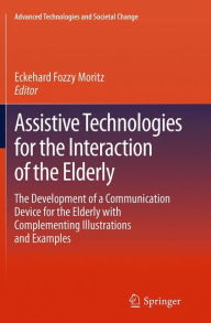 Title: Assistive Technologies for the Interaction of the Elderly: The Development of a Communication Device for the Elderly with Complementing Illustrations and Examples, Author: Eckehard Fozzy Moritz