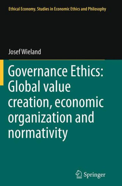 Governance Ethics: Global value creation, economic organization and normativity