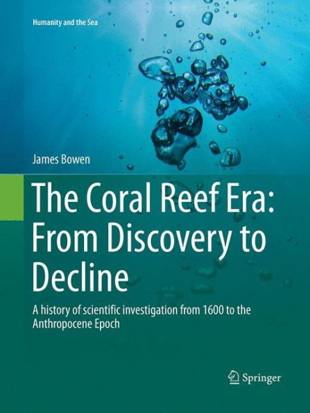 The Coral Reef Era: From Discovery to Decline: A history of scientific investigation from 1600 to the Anthropocene Epoch