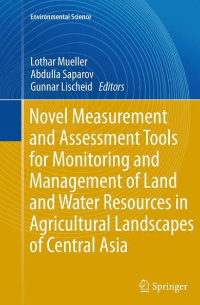 Novel Measurement and Assessment Tools for Monitoring Management of Land Water Resources Agricultural Landscapes Central Asia