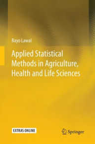 Title: Applied Statistical Methods in Agriculture, Health and Life Sciences, Author: Bayo Lawal