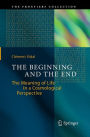 The Beginning and the End: The Meaning of Life in a Cosmological Perspective