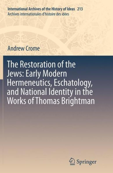 the Restoration of Jews: Early Modern Hermeneutics, Eschatology, and National Identity Works Thomas Brightman