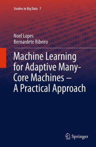 Title: Machine Learning for Adaptive Many-Core Machines - A Practical Approach, Author: Noel Lopes