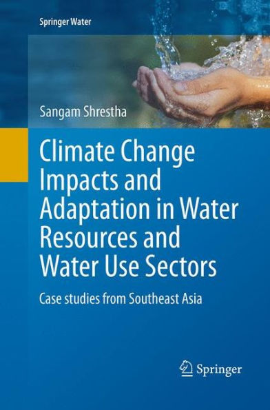 Climate Change Impacts and Adaptation Water Resources Use Sectors: Case studies from Southeast Asia