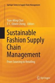 Title: Sustainable Fashion Supply Chain Management: From Sourcing to Retailing, Author: Tsan-Ming Choi