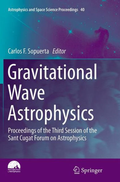 Gravitational Wave Astrophysics: Proceedings of the Third Session Sant Cugat Forum on Astrophysics