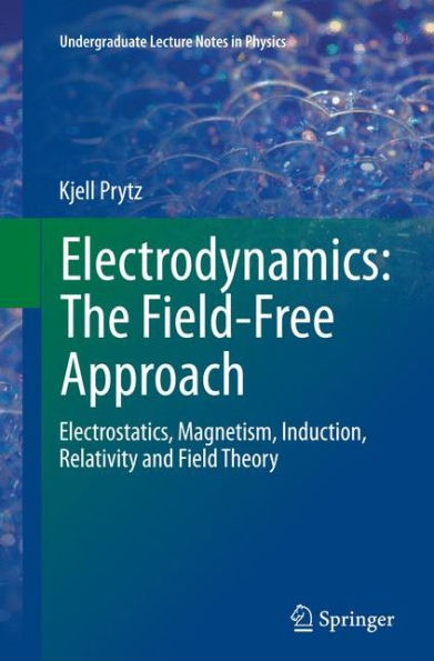 Electrodynamics: The Field-Free Approach: Electrostatics, Magnetism, Induction, Relativity and Field Theory