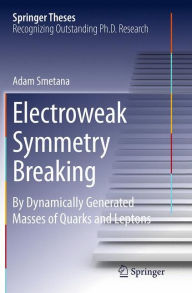 Title: Electroweak Symmetry Breaking: By Dynamically Generated Masses of Quarks and Leptons, Author: Mgr.Adam Smetana