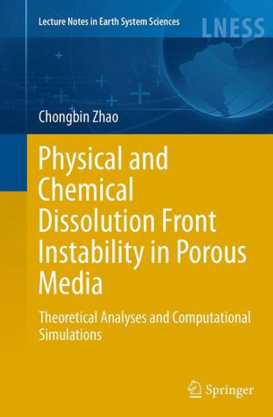 Physical and Chemical Dissolution Front Instability Porous Media: Theoretical Analyses Computational Simulations