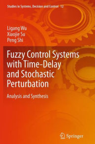 Title: Fuzzy Control Systems with Time-Delay and Stochastic Perturbation: Analysis and Synthesis, Author: Ligang Wu
