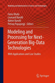 Title: Modeling and Processing for Next-Generation Big-Data Technologies: With Applications and Case Studies, Author: Fatos Xhafa