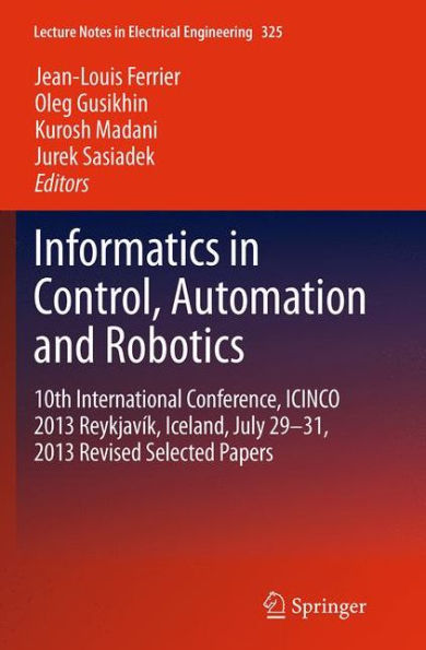 Informatics Control, Automation and Robotics: 10th International Conference, ICINCO 2013 Reykjavík, Iceland, July 29-31, Revised Selected Papers