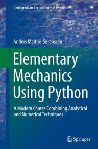 Title: Elementary Mechanics Using Python: A Modern Course Combining Analytical and Numerical Techniques, Author: Anders Malthe-Sïrenssen