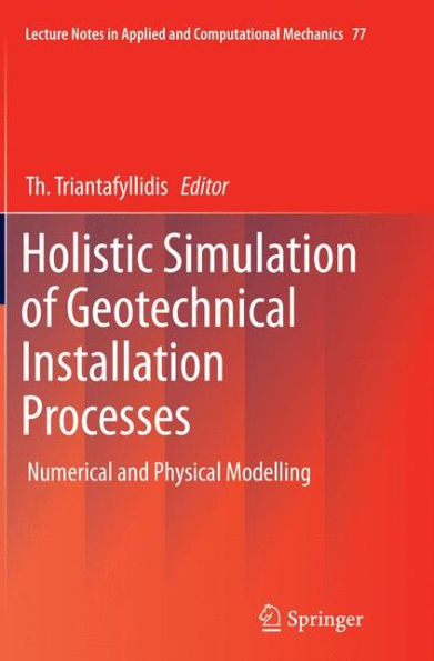 Holistic Simulation of Geotechnical Installation Processes: Numerical and Physical Modelling