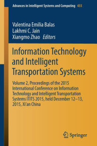 Title: Information Technology and Intelligent Transportation Systems: Volume 2, Proceedings of the 2015 International Conference on Information Technology and Intelligent Transportation Systems ITITS 2015, held December 12-13, 2015, Xi'an China, Author: Valentina Emilia Balas