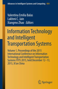 Title: Information Technology and Intelligent Transportation Systems: Volume 1, Proceedings of the 2015 International Conference on Information Technology and Intelligent Transportation Systems ITITS 2015, held December 12-13, 2015, Xi'an China, Author: Valentina Emilia Balas