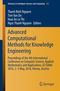 Title: Advanced Computational Methods for Knowledge Engineering: Proceedings of the 4th International Conference on Computer Science, Applied Mathematics and Applications, ICCSAMA 2016, 2-3 May, 2016, Vienna, Austria, Author: Thanh Binh Nguyen