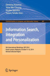 Title: Information Search, Integration and Personalization: 9th International Workshop, ISIP 2014, Kuala Lumpur, Malaysia, October 9-10, 2014, Revised Selected Papers, Author: Dimitrios Kotzinos