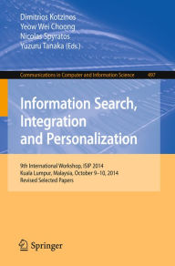 Title: Information Search, Integration and Personalization: 9th International Workshop, ISIP 2014, Kuala Lumpur, Malaysia, October 9-10, 2014, Revised Selected Papers, Author: Dimitrios Kotzinos