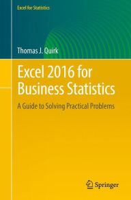 Title: Excel 2016 for Business Statistics: A Guide to Solving Practical Problems, Author: Thomas J. Quirk