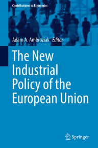 Title: The New Industrial Policy of the European Union, Author: Adam A. Ambroziak