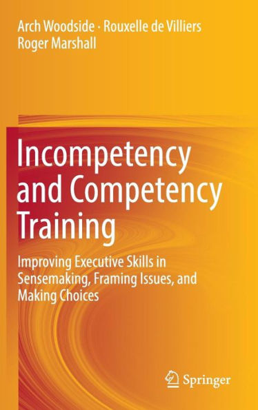 Incompetency and Competency Training: Improving Executive Skills in Sensemaking, Framing Issues, and Making Choices