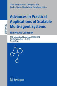 Title: Advances in Practical Applications of Scalable Multi-agent Systems. The PAAMS Collection: 14th International Conference, PAAMS 2016, Sevilla, Spain, June 1-3, 2016, Proceedings, Author: Yves Demazeau