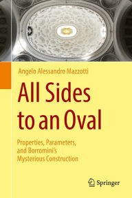 Title: All Sides to an Oval: Properties, Parameters, and Borromini's Mysterious Construction, Author: Angelo Alessandro Mazzotti