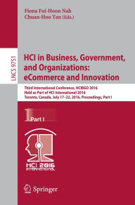 Title: HCI in Business, Government, and Organizations: eCommerce and Innovation: Third International Conference, HCIBGO 2016, Held as Part of HCI International 2016, Toronto, Canada, July 17-22, 2016, Proceedings, Part I, Author: Fiona Fui-Hoon Nah