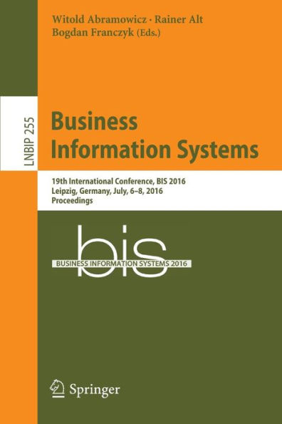 Business Information Systems: 19th International Conference, BIS 2016, Leipzig, Germany, July, 6-8, 2016, Proceedings