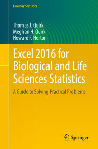 Title: Excel 2016 for Biological and Life Sciences Statistics: A Guide to Solving Practical Problems, Author: Thomas J. Quirk